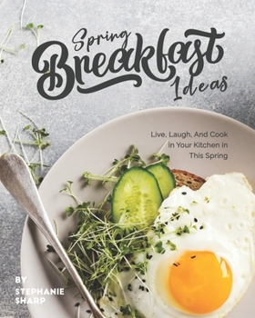 Paperback Spring Breakfast Ideas: Live, Laugh, And Cook in Your Kitchen in This Spring Book