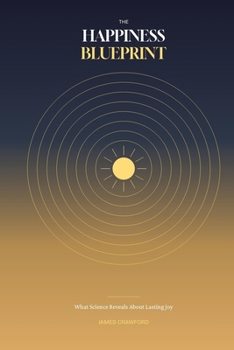 The Happiness Blueprint: What Science Reveals About Lasting Joy