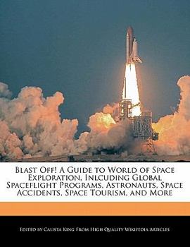 Blast off! a Guide to World of Space Exploration, Inlcuding Global Spaceflight Programs, Astronauts, Space Accidents, Space Tourism, and More