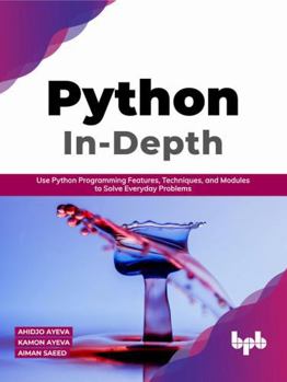 Paperback Python in - Depth: Use Python Programming Features, Techniques, and Modules to Solve Everyday Problems (English Edition) Book