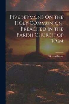 Paperback Five Sermons On the Holy Communion, Preached in the Parish Church of Trim Book