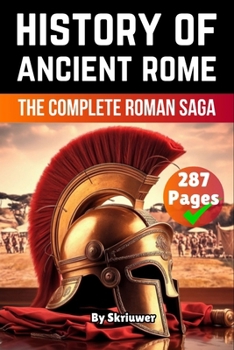 The History of Ancient Rome: The Complete Roman Saga