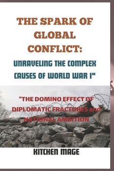 The Spark of Global Conflict: Unraveling the Complex Causes of World War I" "The Domino Effect of Diplomatic Fractures and National Ambitions"