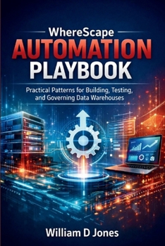 WhereScape Automation Playbook: Practical Patterns for Building, Testing, and Governing Data Warehouses
