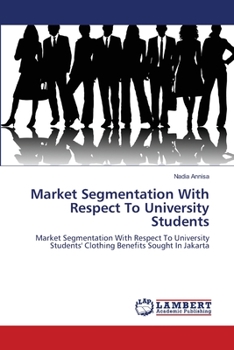 Market Segmentation With Respect To University Students: Market Segmentation With Respect To University Students' Clothing Benefits Sought In Jakarta