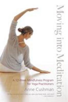 Paperback Moving into Meditation: A 12-Week Mindfulness Program for Yoga Practitioners Book