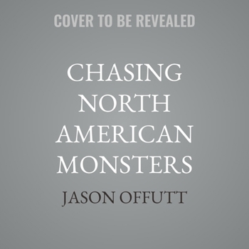 Chasing North American Monsters: A Guide to Over 250 Creatures from Greenland to Guatemala (Chasing American Monsters, 2)