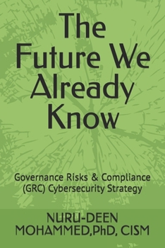 Paperback The Future We Already Know: Governance Risks & Compliance (GRC) Cybersecurity Strategy Book