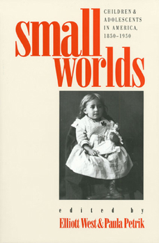 Hardcover Small Worlds: Children and Adolescents in America, 1850-1950 Book