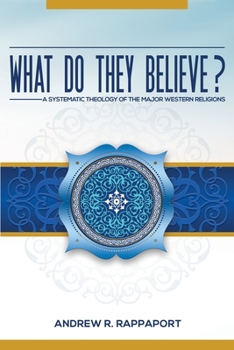 Paperback What Do They Believe?: A Systematic Theology of the Major Western Religions Book