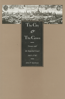 Hardcover The City and the Crown: Vienna and the Imperial Court, 1600-1740 Book