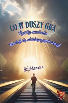 Co w duszy gra-Szepty sumienia. Poradnik dla osób które nie radza sobie z toksycznymi relacjami. (Polish Edition)