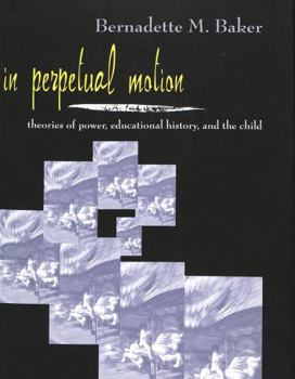 In Perpetual Motion: Theories of Power, Educational History, and the Child (Rethinking Childhood, Vol. 14)
