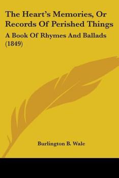 Paperback The Heart's Memories, Or Records Of Perished Things: A Book Of Rhymes And Ballads (1849) Book