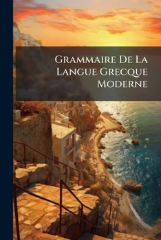 Paperback Grammaire De La Langue Grecque Moderne: À L'usage Des Établissments Français Du Levant [French] Book