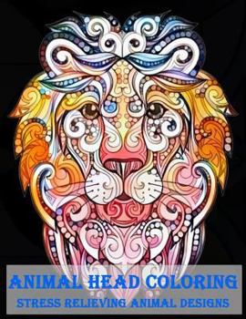 Paperback Animal Head Coloring Stress Relieving Animal designs: Animal Mandala Designs and Stress Relieving Patterns for Anger Release, Adult Relaxation, and Ze Book