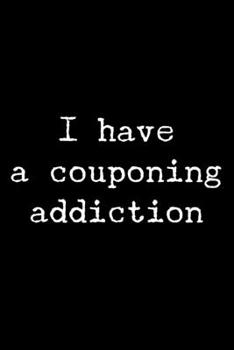 I Have a Couponing Addiction: 6x9 120 Page Lined Composition Notebook Funny Coupon Lover Gag Gift