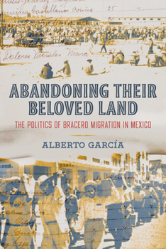 Paperback Abandoning Their Beloved Land: The Politics of Bracero Migration in Mexico Book