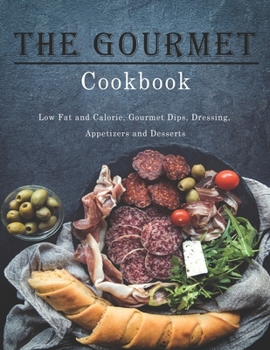 Paperback Gourmet Cookbook: Low Fat and Calorie, Gourmet Dips, Dressing, Appetizers and Desserts Book
