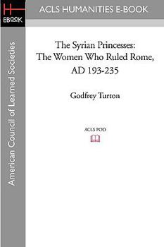 Paperback The Syrian Princesses: The Women Who Ruled Rome, AD 193-235 Book