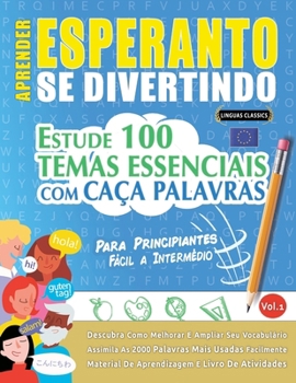 Aprender Esperanto Se Divertindo! - Para Principiantes: Fácil a Intermédio - Estude 100 Temas Essenciais Com Caça Palavras - Vol.1 (Spanish Edition)