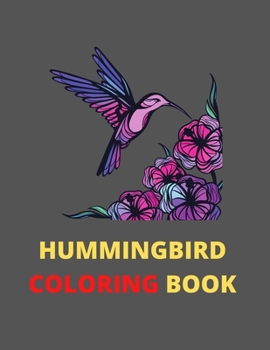 Hummingbird Coloring Book: An Adult Coloring Book Featuring Charming Hummingbirds, Beautiful Flowers and Nature Patterns for Stress Relief and Relaxation