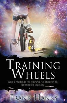 Paperback Training Wheels: God's Methods for Training His Children to be Miracle Workers Book