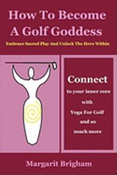 Paperback How to Become a Golf Goddess: Embrace Sacred Play and Unlock the Hero Within Book