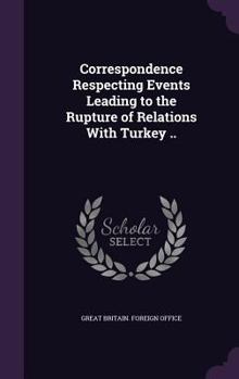 Hardcover Correspondence Respecting Events Leading to the Rupture of Relations With Turkey .. Book