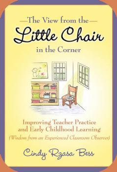 Paperback The View from the Little Chair in the Corner: Improving Teacher Practice and Early Childhood Learning (Wisdom from an Experienced Classroom Observer) Book