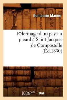 Paperback Pèlerinage d'Un Paysan Picard À Saint-Jacques de Compostelle, (Éd.1890) [French] Book