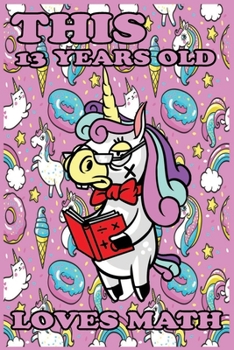 this 13 Years old loves math unicorn journal : happy 13th birthday presents for 13 year old boys girls: lined notebook / 120 pages / 6x9 perfect ... 13th gift presents for 13 year old boys girls