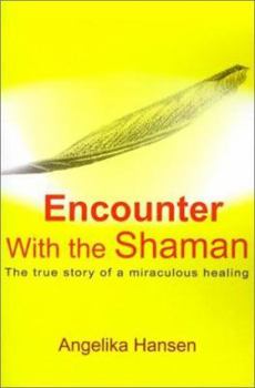 Encounter With the Shaman: The True Story of a Miraculous Healing