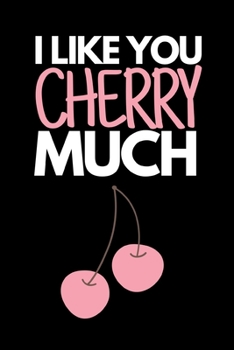 Paperback I Like You Cherry Much: Funny Cherry Lovers Notebook/Journal (6" X 9") Book