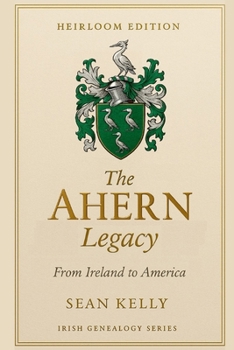 The Ahern Family Legacy: From Ireland to America (Irish Genealogy Series)