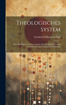 Theologisches System: Eine Möglichst Correcte Ausgabe Des Lateinischen Textes Und Dessen Uebertragung In'S Deutsche