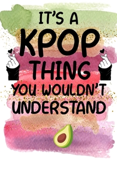 It's a KPOP Thing You Wouldn't Understand: K-pop 120 Lined Pages Journal &Notebook, Kpop gift, Kpop accessories, unique Gift for Friend, Coworker, Boss...