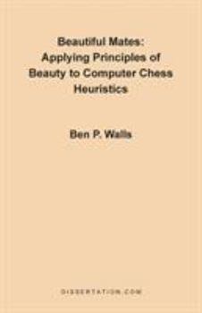 Paperback Beautiful Mates: Applying Principles of Beauty to Computer Chess Heuristics Book