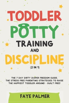 Paperback Toddler Potty Training & Discipline (2 in 1): The 7 Day Dirty Diaper Freedom Guide. The Stress Free Parenting Strategies To Raise The Happiest Toddler Book