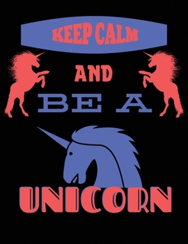 Keep Calm And Be A Unicorn: Writing Journal Lined, Diary, Notebook for Men, Women & kids
