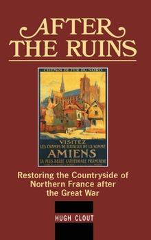 Hardcover After The Ruins: Restoring the Countryside of Northern France after the Great War Book