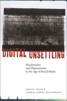 Hardcover Digital Unsettling: Decoloniality and Dispossession in the Age of Social Media Book