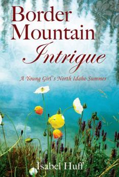 Paperback Border Mountain Intrigue: A Young Girl's North Idaho Summer Book