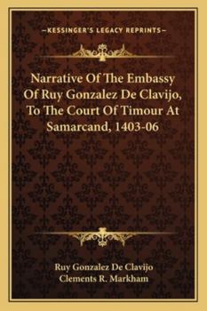 Narrative of the Embassy of Ruy Gonzalez de Clavijo to the Court of Timour, at Samarcand, A.D. 1403-6