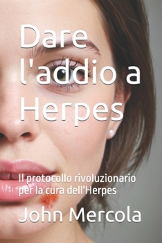 Dare l'addio a Herpes: Il protocollo rivoluzionario per la cura dell'Herpes (Italian Edition)