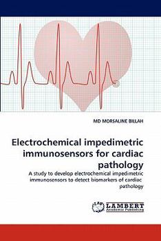 Electrochemical impedimetric immunosensors for cardiac pathology: A study to develop electrochemical impedimetric immunosensors to detect biomarkers of cardiac pathology