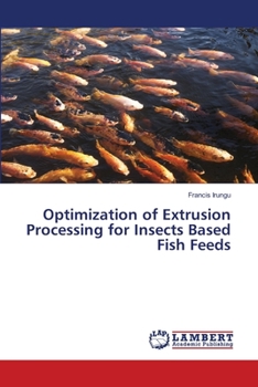 Paperback Optimization of Extrusion Processing for Insects Based Fish Feeds Book
