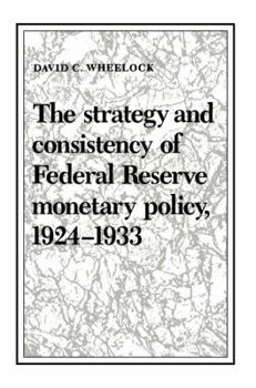 The Strategy and Consistency of Federal Reserve Monetary Policy, 1924-1933 (Studies in Macroeconomic History) - Book  of the Studies in Macroeconomic History
