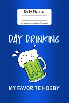 Daily Planner Undated Organizer I Hourly Timesheets: For Day Drinking Hobby Gifts I Get Things Done I Schedule, ToDo's,  Appointments I Thought of the ... Goals I Gift For Work, Hobby, Sports, School