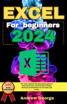 Paperback Excel for beginners 2024: The most updated and generalized guide to understand easy and essential formulas, shortcuts and functions to save time Book